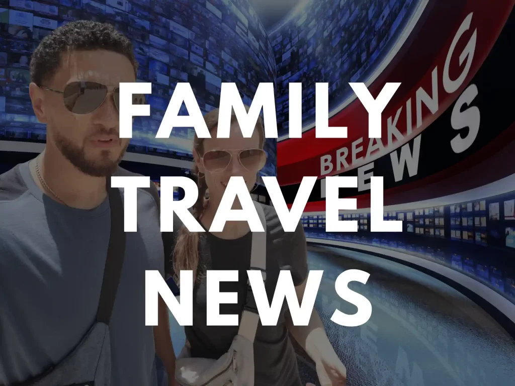 Current Family Travel News Section